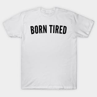 Born Tired. Always Tired. Insomniac. Perfect for Overtired Sleep Deprived People. Funny I Need Sleep Saying T-Shirt